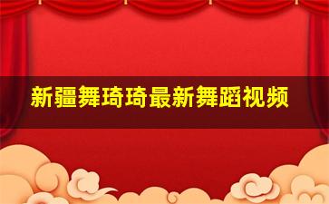 新疆舞琦琦最新舞蹈视频