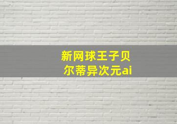 新网球王子贝尔蒂异次元ai