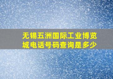 无锡五洲国际工业博览城电话号码查询是多少