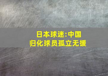 日本球迷:中国归化球员孤立无援