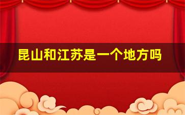 昆山和江苏是一个地方吗