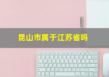 昆山市属于江苏省吗