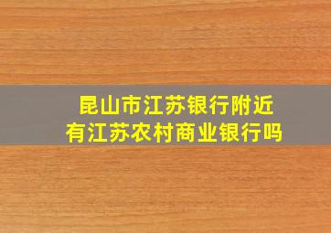 昆山市江苏银行附近有江苏农村商业银行吗