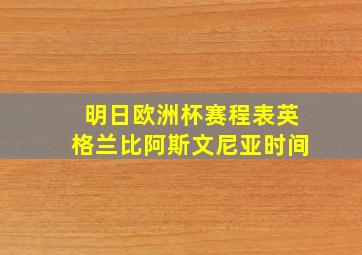 明日欧洲杯赛程表英格兰比阿斯文尼亚时间