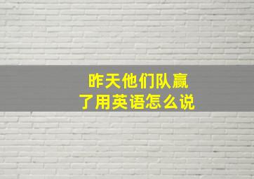 昨天他们队赢了用英语怎么说