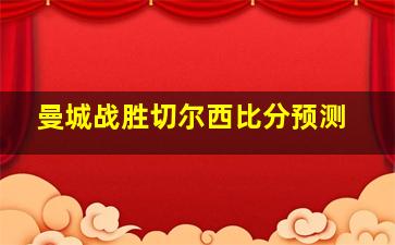 曼城战胜切尔西比分预测