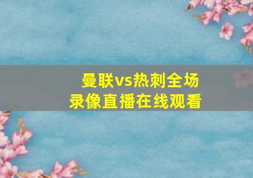 曼联vs热刺全场录像直播在线观看