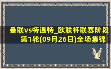 曼联vs特温特_欧联杯联赛阶段第1轮(09月26日)全场集锦