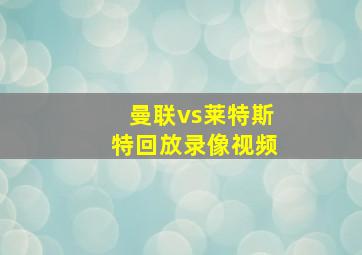 曼联vs莱特斯特回放录像视频