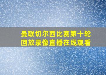 曼联切尔西比赛第十轮回放录像直播在线观看