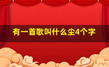 有一首歌叫什么尘4个字