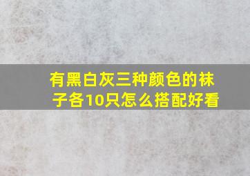 有黑白灰三种颜色的袜子各10只怎么搭配好看