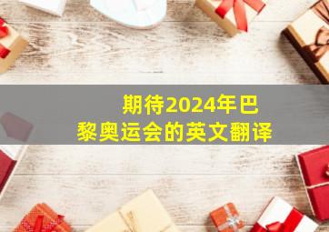 期待2024年巴黎奥运会的英文翻译