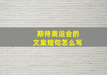 期待奥运会的文案短句怎么写