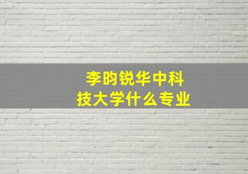 李昀锐华中科技大学什么专业