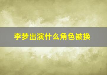 李梦出演什么角色被换