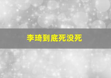 李琦到底死没死