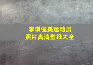 李琪健美运动员照片高清壁纸大全