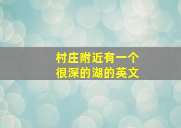 村庄附近有一个很深的湖的英文