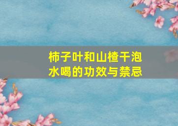 柿子叶和山楂干泡水喝的功效与禁忌