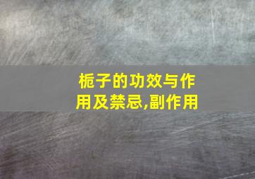 栀子的功效与作用及禁忌,副作用