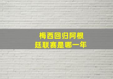 梅西回归阿根廷联赛是哪一年