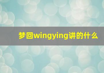 梦回wingying讲的什么