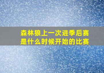 森林狼上一次进季后赛是什么时候开始的比赛