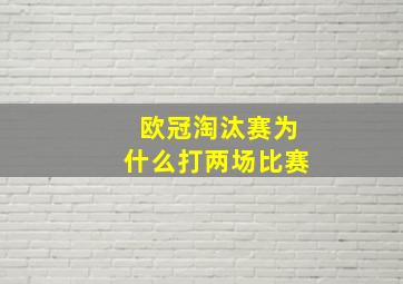 欧冠淘汰赛为什么打两场比赛