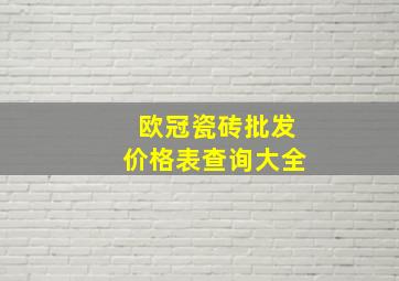 欧冠瓷砖批发价格表查询大全