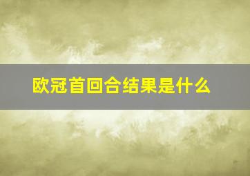 欧冠首回合结果是什么