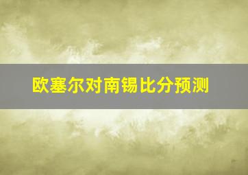 欧塞尔对南锡比分预测