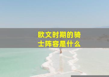 欧文时期的骑士阵容是什么