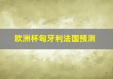 欧洲杯匈牙利法国预测