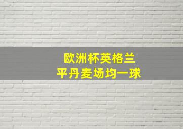 欧洲杯英格兰平丹麦场均一球