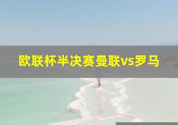 欧联杯半决赛曼联vs罗马