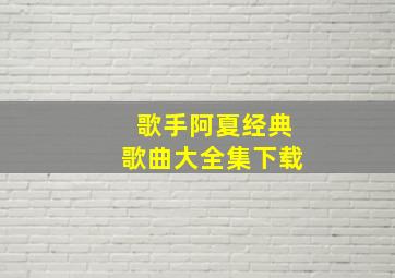 歌手阿夏经典歌曲大全集下载