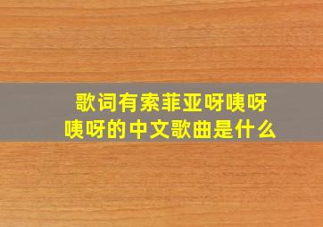 歌词有索菲亚呀咦呀咦呀的中文歌曲是什么