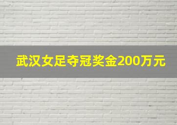 武汉女足夺冠奖金200万元