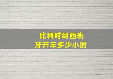 比利时到西班牙开车多少小时