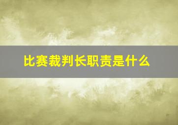 比赛裁判长职责是什么