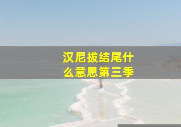 汉尼拔结尾什么意思第三季