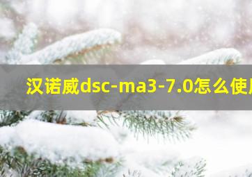 汉诺威dsc-ma3-7.0怎么使用