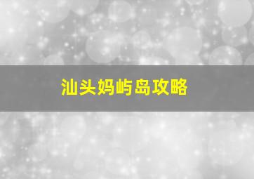 汕头妈屿岛攻略