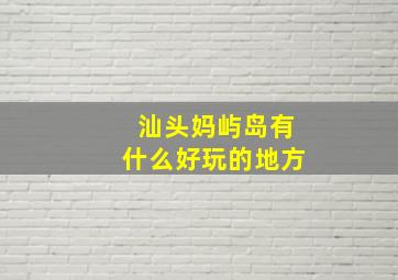 汕头妈屿岛有什么好玩的地方