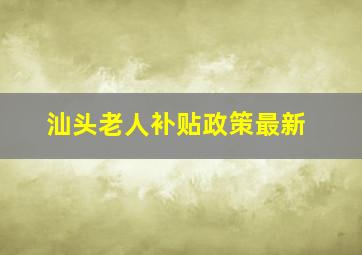 汕头老人补贴政策最新