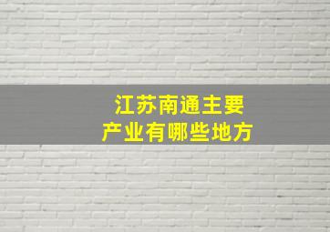 江苏南通主要产业有哪些地方