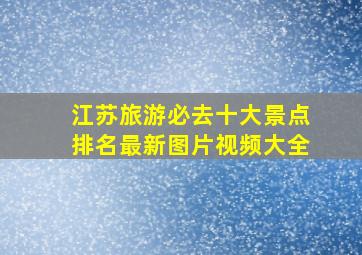 江苏旅游必去十大景点排名最新图片视频大全