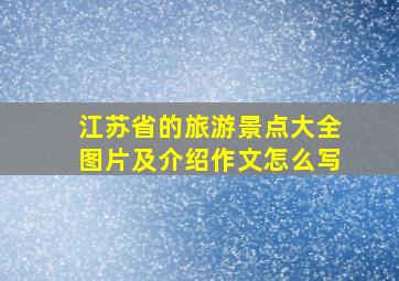 江苏省的旅游景点大全图片及介绍作文怎么写