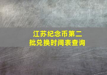 江苏纪念币第二批兑换时间表查询